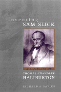 Inventing Sam Slick: A Biography of Thomas Chandler Haliburton