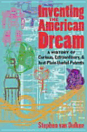 Inventing the American Dream: A History of Curious, Extraordinary and Just Plain Useful Patents - Van, Stephen, and Van Dulken, Stephen