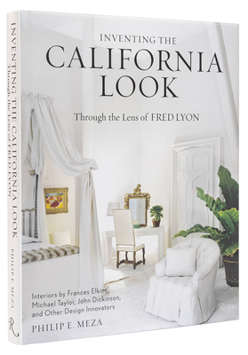 Inventing the California Look: Interiors by Frances Elkins, Michael Taylor, John Dickinson, and Other Design in Novators - Meza, Philip E, and Lyon, Fred (Photographer), and Goss, Jared (Foreword by)