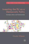 Inventing the EU as a Democratic Polity: Concepts, Actors and Controversies