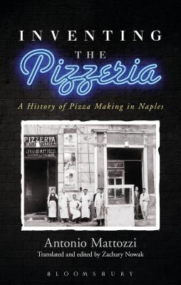 Inventing the Pizzeria: A History of Pizza Making in Naples - Mattozzi, Antonio, and Nowak, Zachary (Translated by)