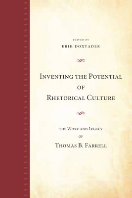 Inventing the Potential of Rhetorical Culture: The Work and Legacy of Thomas B. Farrell - Doxtader, Erik (Editor)