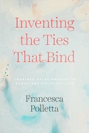 Inventing the Ties That Bind: Imagined Relationships in Moral and Political Life