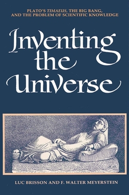 Inventing the Universe: Plato's Timaeus, the Big Bang, and the Problem of Scientific Knowledge - Brisson, Luc, and Meyerstein, F Walter