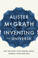 Inventing the Universe: Why We Can't Stop Talking About Science, Faith and God