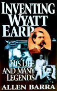 Inventing Wyatt Earp: His Life and Many Legends