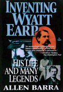 Inventing Wyatt Earp: His Life and Many Legends