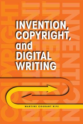 Invention, Copyright, and Digital Writing - Rife, Martine Courant, Professor