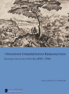 Invention, Interpretation, Reproduction: Gravuers Des Anciens Pays-Bas (1550-1700)