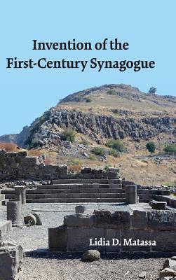 Invention of the First-Century Synagogue - Matassa, Lidia D, and Silverman, Jason M (Editor), and Watson, J Murray (Editor)