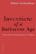 Inventions of a Barbarous Age: Poetry from Conceptualism to Rhyme