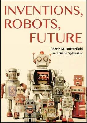 Inventions, Robots, Future - Sylvester, Diane, and Armstrong, Bev (Illustrator)