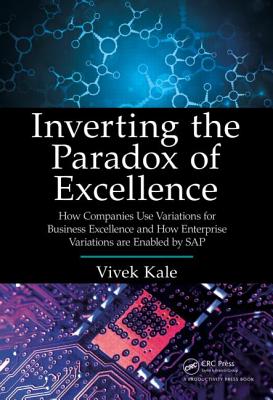 Inverting the Paradox of Excellence: How Companies Use Variations for Business Excellence and How Enterprise Variations Are Enabled by SAP - Kale, Vivek
