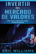 Invertir en el mercado de valores: Una gu?a completa para principiantes (Libro En Espaol/ Investing in Stock Markets Spanish Book Version)
