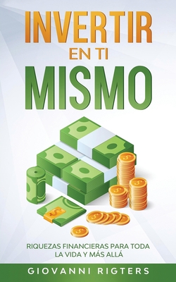 Invertir En Ti Mismo: Riquezas Financieras Para Toda La Vida Y Ms All - Rigters, Giovanni