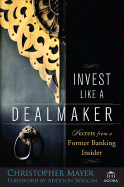 Invest Like a Dealmaker: Secrets from a Former Banking Insider - Mayer, Christopher W