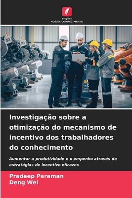 Investiga??o sobre a otimiza??o do mecanismo de incentivo dos trabalhadores do conhecimento - Paraman, Pradeep, and Wei, Deng