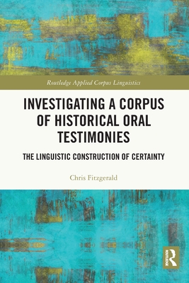 Investigating a Corpus of Historical Oral Testimonies: The Linguistic Construction of Certainty - Fitzgerald, Chris