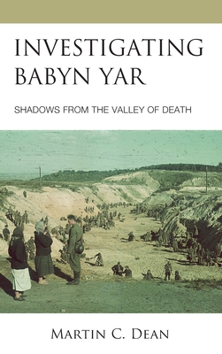 Investigating Babyn Yar: Shadows from the Valley of Death - Dean, Martin C