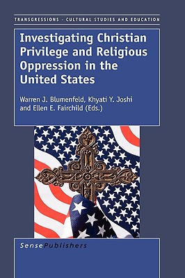 Investigating Christian Privilege and Religious Oppression in the United States - Blumenfeld, Warren J. (Volume editor), and Joshi, Khyati Y. (Volume editor), and Fairchild, Ellen E. (Volume editor)