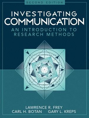 Investigating Communication: An Introduction to Research Methods - Frey, Lawrence R, Dr., and Botan, Carl H, and Kreps, Gary L