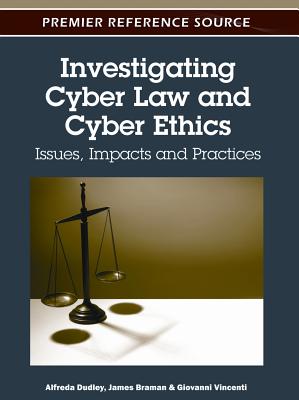 Investigating Cyber Law and Cyber Ethics: Issues, Impacts and Practices - Dudley, Alfreda (Editor), and Braman, James (Editor), and Vincenti, Giovanni (Editor)