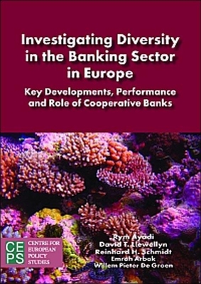 Investigating Diversity in the Banking Sector in Europe: Key Developments, Performance and Role of Cooperative Banks - Ayadi, Rym, and Llewellyn, David T, and Schmidt, Reinhard H, Professor