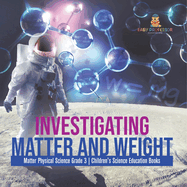 Investigating Matter and Weight Matter Physical Science Grade 3 Children's Science Education Books