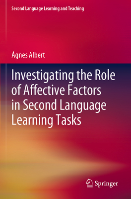 Investigating the Role of Affective Factors in Second Language Learning Tasks - Albert, Ágnes