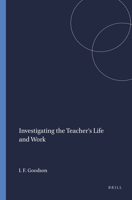 Investigating the Teacher's Life and Work - Goodson, Ivor F