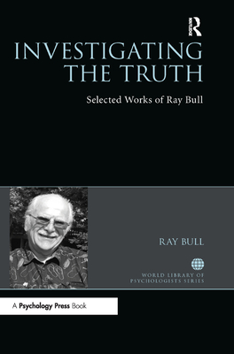 Investigating the Truth: Selected Works of Ray Bull - Bull, Ray