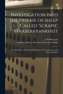 Investigation Into the Disease of Sheep Called 'scrapie' (Traberkrankheit: La Tremblante) With Especial Reference to Its Association With Sarcosporidiosis [electronic Resource]