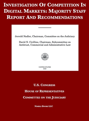 Investigation Of Competition In Digital Markets: Majority Staff Report And Recommendations - United States Congress, and House of Representatives, and Committee on the Judiciary