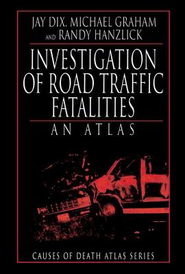 Investigation of Road Traffic Fatalities: An Atlas - Dix, Jay, and Graham, Michael, and Hanzlick, Randy, M.D.