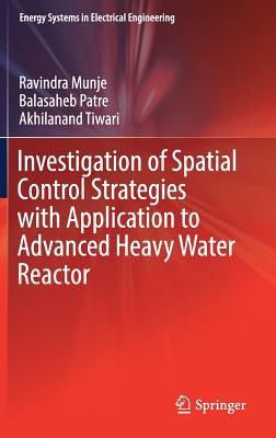 Investigation of Spatial Control Strategies with Application to Advanced Heavy Water Reactor - Munje, Ravindra, and Patre, Balasaheb, and Tiwari, Akhilanand