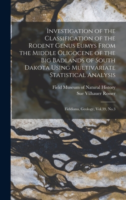 Investigation of the Classification of the Rodent Genus Eumys From the Middle Oligocene of the Big Badlands of South Dakota Using Multivariate Statistical Analysis: Fieldiana, Geology, Vol.39, No.3 - Field Museum of Natural History (Creator), and Rosser, Sue Vilhauer