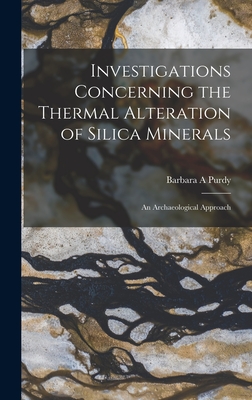 Investigations Concerning the Thermal Alteration of Silica Minerals: An Archaeological Approach - Purdy, Barbara A