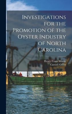 Investigations for the Promotion of the Oyster Industry of North Carolina - Moore, Henry Frank, and Grave, Caswell