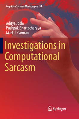 Investigations in Computational Sarcasm - Joshi, Aditya, and Bhattacharyya, Pushpak, and Carman, Mark J
