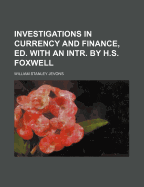 Investigations in Currency and Finance, Ed. with an Intr. by H.S. Foxwell