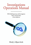 Investigations Operations Manual: FDA Field Inspection and Investigation Policy and Procedure Concise Reference