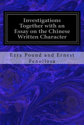 Investigations Together with an Essay on the Chinese Written Character - Fenollosa, Ezra Pound and Ernest