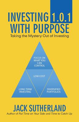 Investing 1.0.1 with Purpose: Taking the Mystery out of Investing - Sutherland, Jack