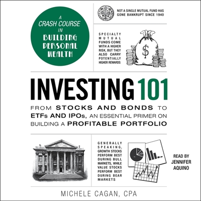 Investing 101: From Stocks and Bonds to Etfs and Ipos, an Essential Primer on Building a Profitable Portfolio - Cagan, Michele, and Aquino, Jennifer (Read by)
