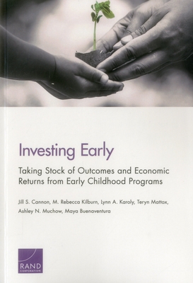 Investing Early: Taking Stock of Outcomes and Economic Returns from Early Childhood Programs - Cannon, Jill S, and Kilburn, M Rebecca, and Karoly, Lynn A
