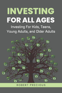 Investing For All Ages: Investing For Kids, Teens, Young Adults, and Older Adults