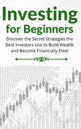 Investing for Beginners - 2 Books in 1: Discover the Secret Strategies the Best Investors Use to Build Wealth and Become Financially Free!