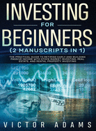 Investing for Beginners (2 Manuscripts in 1) The Practical Guide to Retiring Early and Building Passive Income with Stock Market Investing, Real Estate and Rental Property Investing Title Available: The Practical Guide to Retiring Early and Building...