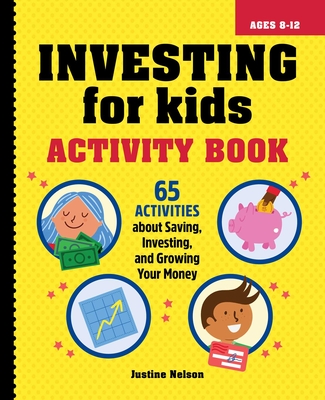 Investing for Kids Activity Book: 65 Activities about Saving, Investing, and Growing Your Money - Nelson, Justine