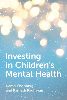 Investing in Children's Mental Health - Eisenberg, Daniel, and Raghavan, Ramesh, Professor